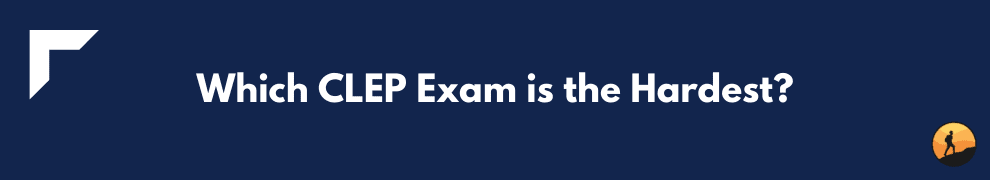 Which CLEP Exam is the Hardest?