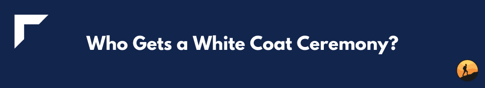 Who Gets a White Coat Ceremony?