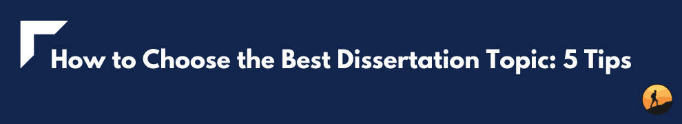 How to Choose the Best Dissertation Topic: 5 Tips