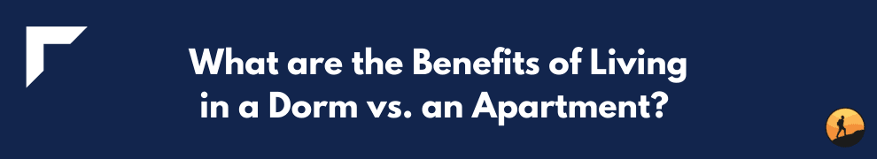 What are the Benefits of Living in a Dorm vs. an Apartment?