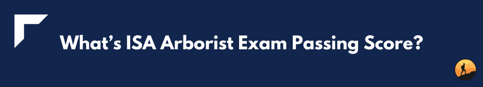 What’s ISA Arborist Exam Passing Score?