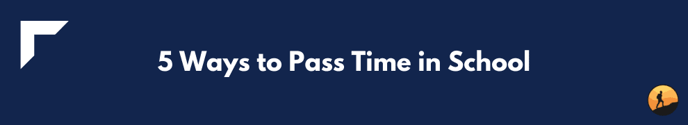 5 Ways to Pass Time in School