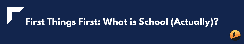 First Things First: What is School (Actually)?