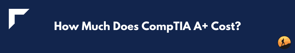 How Much Does CompTIA A+ Cost?