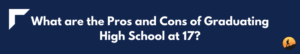 What are the Pros and Cons of Graduating High School at 17?