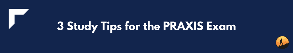 3 Study Tips for the PRAXIS Exam