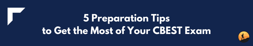 5 Preparation Tips to Get the Most of Your CBEST Exam