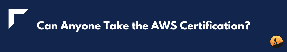 Can Anyone Take the AWS Certification?