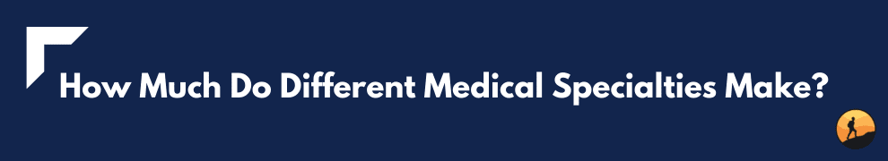 How Much Do Different Medical Specialties Make?