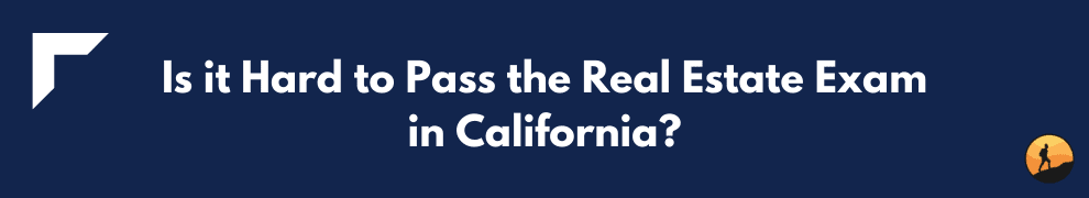 Is it Hard to Pass the Real Estate Exam in California?