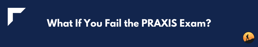 What If You Fail the PRAXIS Exam?