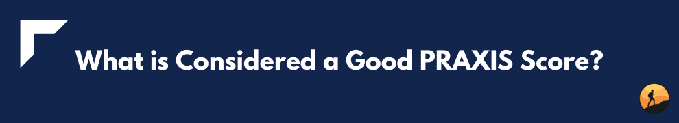 What is Considered a Good PRAXIS Score?