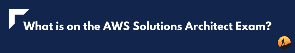 What is on the AWS Solutions Architect Exam?