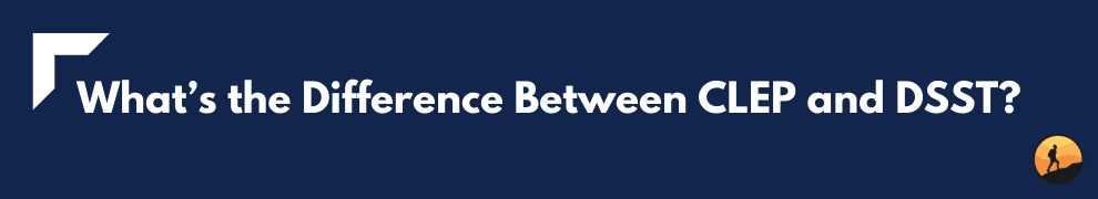 What’s the Difference Between CLEP and DSST?