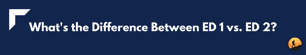 What's the Difference Between ED 1 vs. ED 2?