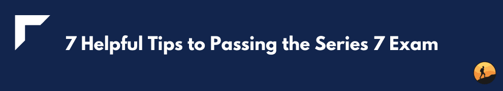 7 Helpful Tips to Passing the Series 7 Exam