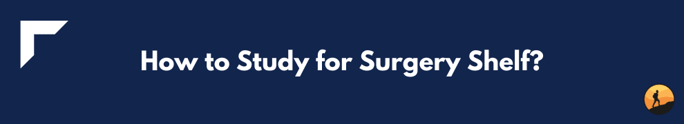How to Study for Surgery Shelf?