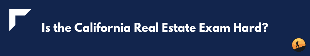 Is the California Real Estate Exam Hard?