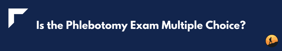 Is the Phlebotomy Exam Multiple Choice?