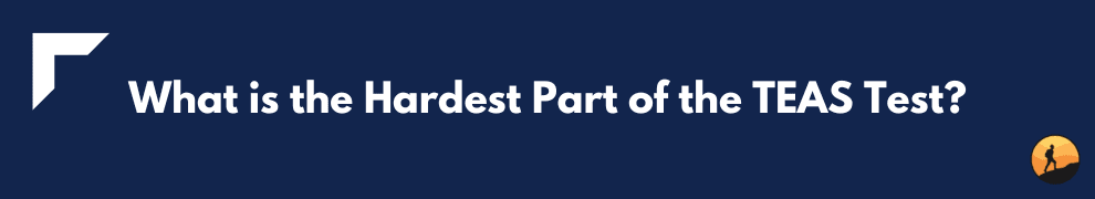 What is the Hardest Part of the TEAS Test?