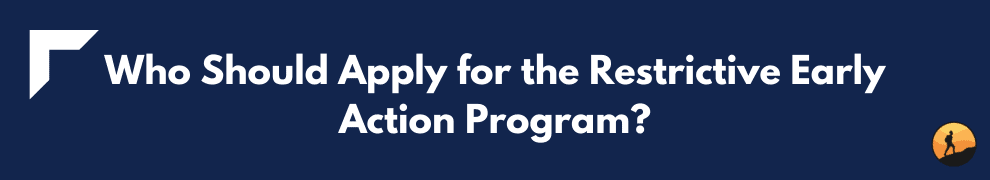 Who Should Apply for the Restrictive Early Action Program?