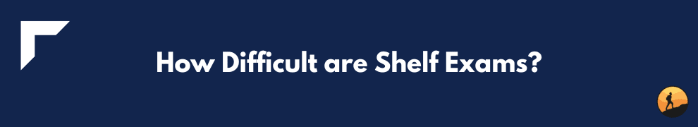How Difficult are Shelf Exams?
