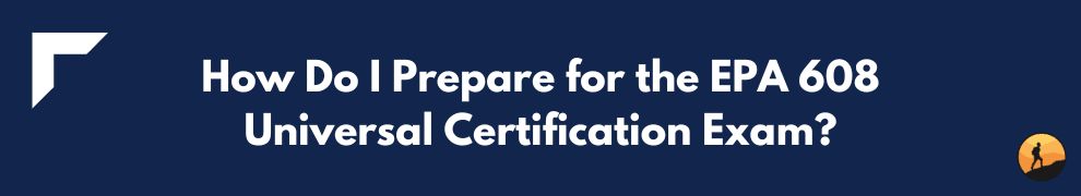 How Do I Prepare for the EPA 608 Universal Certification Exam?