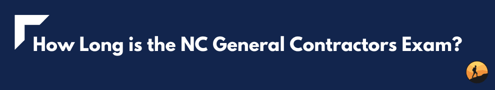 How Long is the NC General Contractors Exam?