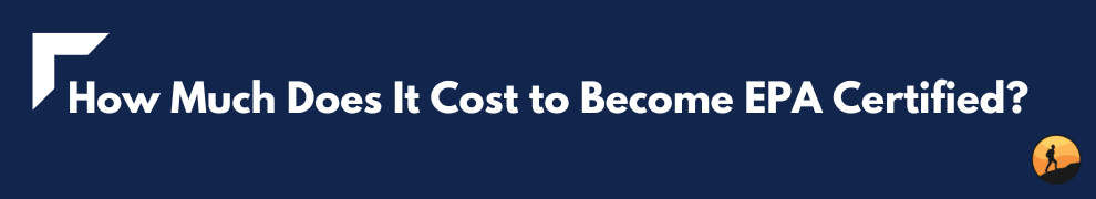 How Much Does It Cost to Become EPA Certified?