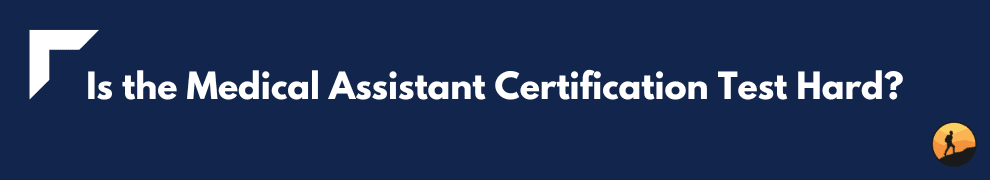 Is the Medical Assistant Certification Test Hard?