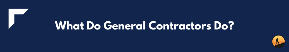 What Do General Contractors Do?