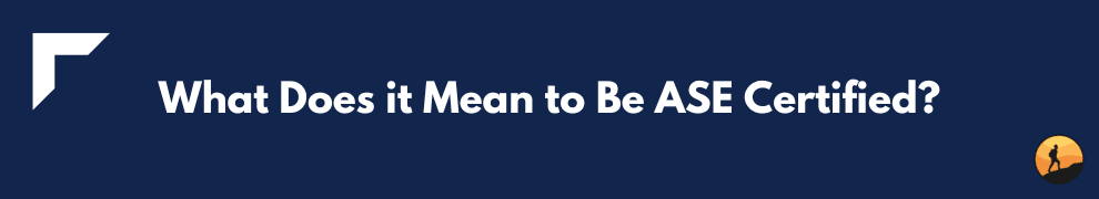 What Does it Mean to Be ASE Certified?