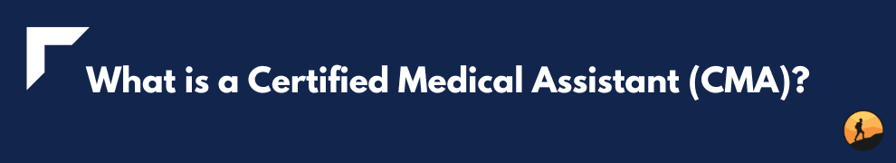 What is a Certified Medical Assistant (CMA)?