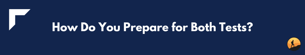 How Do You Prepare for Both Tests?