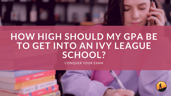 How High Should My GPA Be to Get Into an Ivy League School?