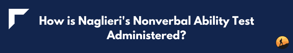 How is Naglieri's Nonverbal Ability Test Administered?