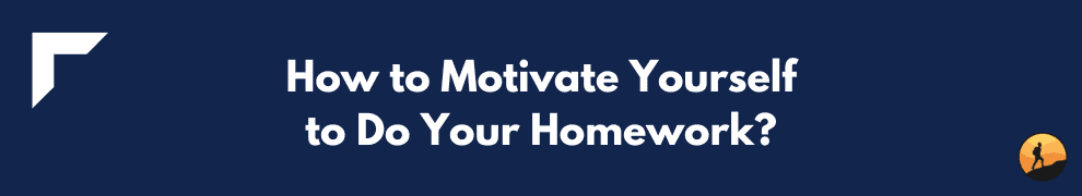 How to Motivate Yourself to Do Your Homework?