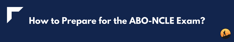 How to Prepare for the ABO-NCLE Exam?