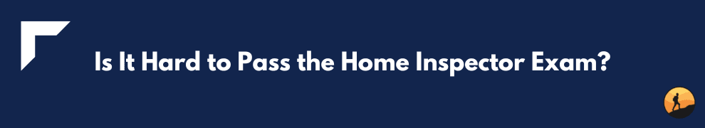 Is It Hard to Pass the Home Inspector Exam?