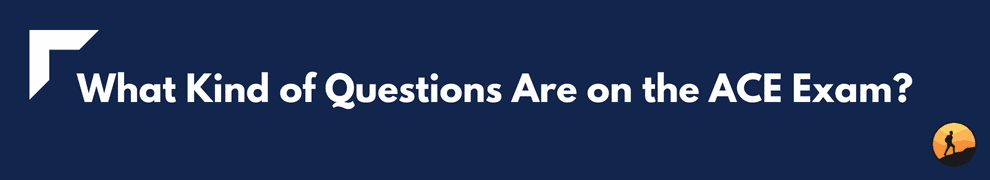 What Kind of Questions Are on the ACE Exam?