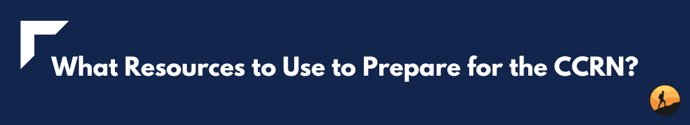 What Resources to Use to Prepare for the CCRN?
