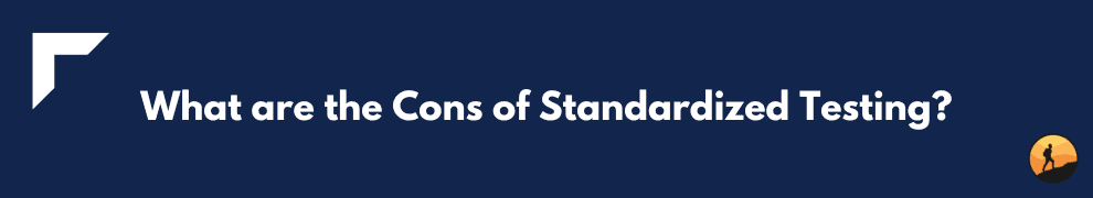 What are the Cons of Standardized Testing?