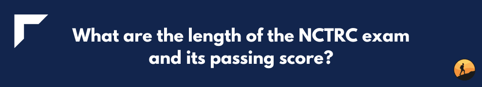 What are the length of the NCTRC exam and its passing score?