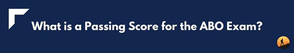 What is a Passing Score for the ABO Exam?