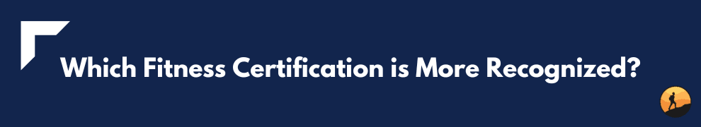Which Fitness Certification is More Recognized?