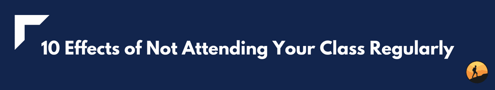 10 Effects of Not Attending Your Class Regularly