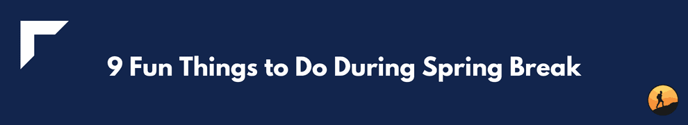 9 Fun Things to Do During Spring Break