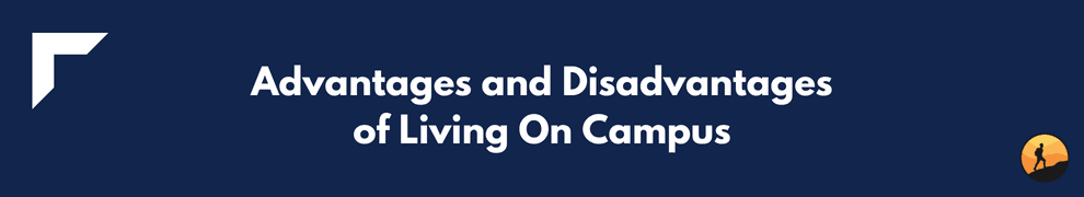 Advantages and Disadvantages of Living On Campus
