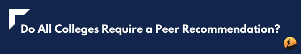 Do All Colleges Require a Peer Recommendation?