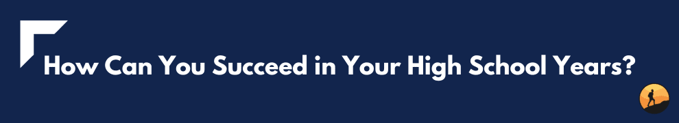 How Can You Succeed in Your High School Years?